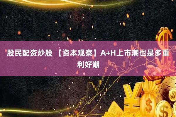 股民配资炒股 【资本观察】A+H上市潮也是多重利好潮