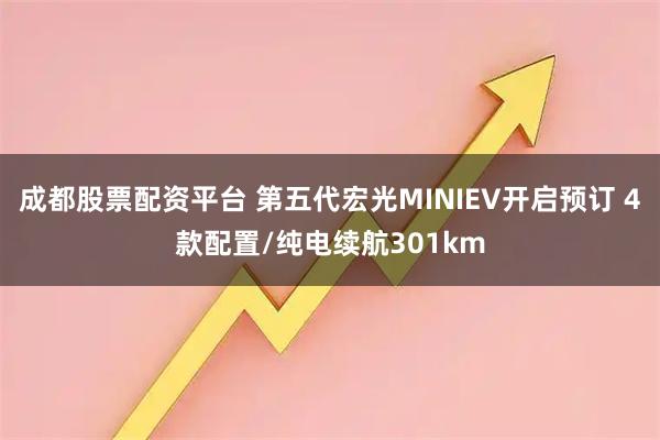 成都股票配资平台 第五代宏光MINIEV开启预订 4款配置/纯电续航301km